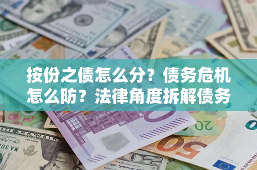 济南按份之债怎么分？债务危机怎么防？法律角度拆解债务分配与风险自保指南