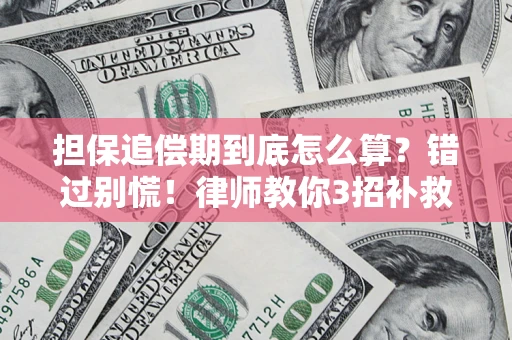 济南担保追偿期到底怎么算？错过别慌！律师教你3招补救