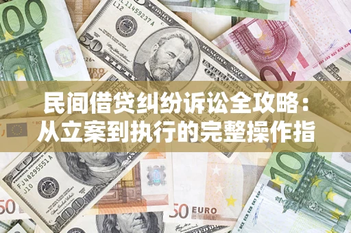 济南民间借贷纠纷诉讼全攻略：从立案到执行的完整操作指南