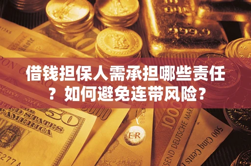 济南借钱担保人需承担哪些责任？如何避免连带风险？