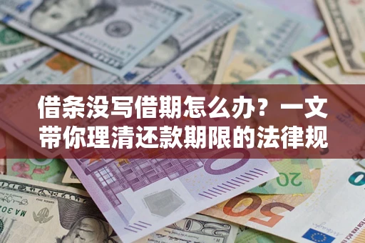 济南借条没写借期怎么办？一文带你理清还款期限的法律规则
