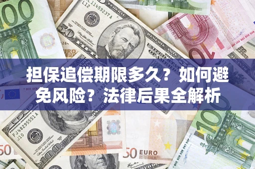 济南担保追偿期限多久？如何避免风险？法律后果全解析