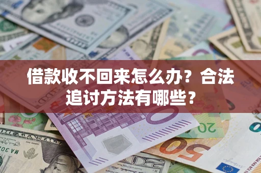 济南借款收不回来怎么办？合法追讨方法有哪些？