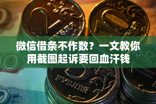 济南微信借条不作数？一文教你用截图起诉要回血汗钱