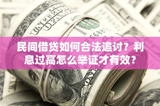 济南民间借贷如何合法追讨？利息过高怎么举证才有效？