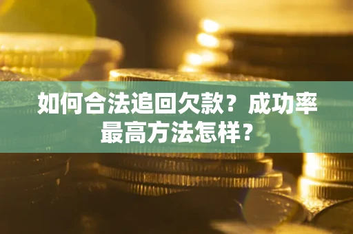 济南如何合法追回欠款？成功率最高方法怎样？