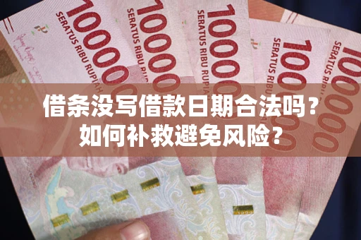 济南借条没写借款日期合法吗？如何补救避免风险？