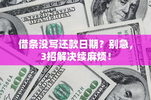 济南借条没写还款日期？别急，3招解决续麻烦！