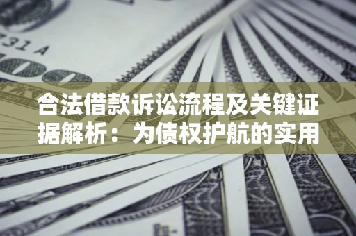 济南合法借款诉讼流程及关键证据解析：为债权护航的实用指南