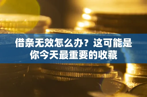 济南借条无效怎么办？这可能是你今天最重要的收藏