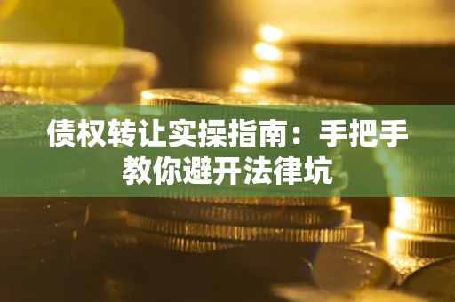 济南债权转让实操指南：手把手教你避开法律坑
