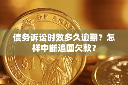 济南债务诉讼时效多久逾期？怎样中断追回欠款？