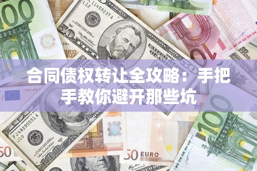济南合同债权转让全攻略：手把手教你避开那些坑
