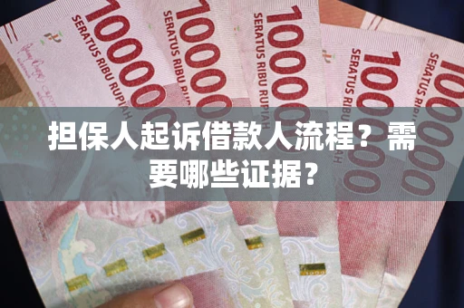 济南担保人起诉借款人流程?需要哪些证据? 济南担保人起诉借款人流程?需要哪些证据?