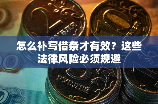 济南怎么补写借条才有效？这些法律风险必须规避