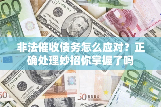 济南非法催收债务怎么应对？正确处理妙招你掌握了吗
