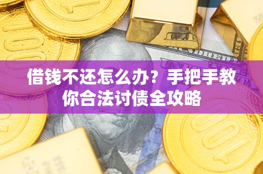济南借钱不还怎么办？手把手教你合法讨债全攻略