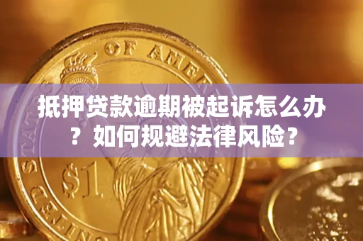 济南抵押贷款逾期被起诉怎么办？如何规避法律风险？