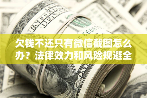 济南欠钱不还只有微信截图怎么办？法律效力和风险规避全解析