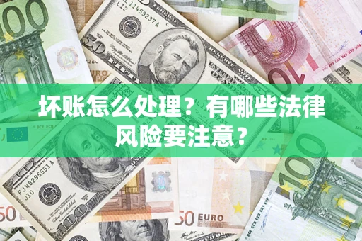 济南坏账怎么处理？有哪些法律风险要注意？