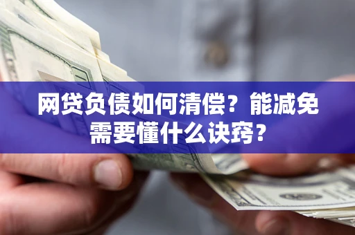 济南网贷负债如何清偿？能减免需要懂什么诀窍？
