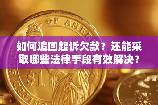 济南如何追回起诉欠款？还能采取哪些法律手段有效解决？