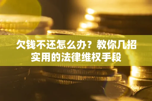 济南欠钱不还怎么办？教你几招实用的法律维权手段
