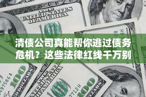济南清债公司真能帮你逃过债务危机？这些法律红线千万别踩