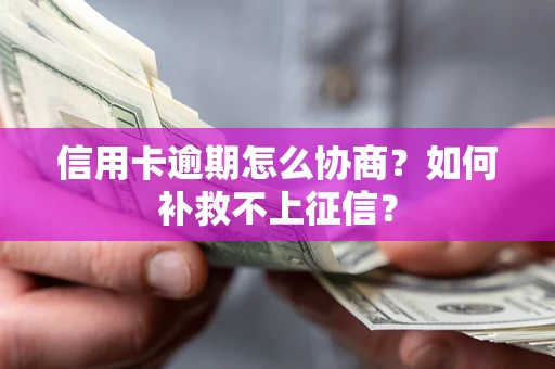 济南信用卡逾期怎么协商？如何补救不上征信？