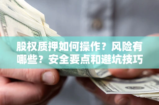 济南股权质押如何操作？风险有哪些？安全要点和避坑技巧？