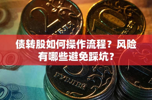 济南债转股如何操作流程?风险有哪些避免踩坑? 济南债转股如何操作流程?风险有哪些避免踩坑?