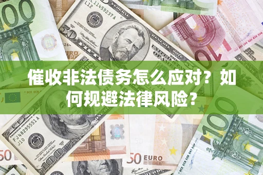 济南催收非法债务怎么应对？如何规避法律风险？