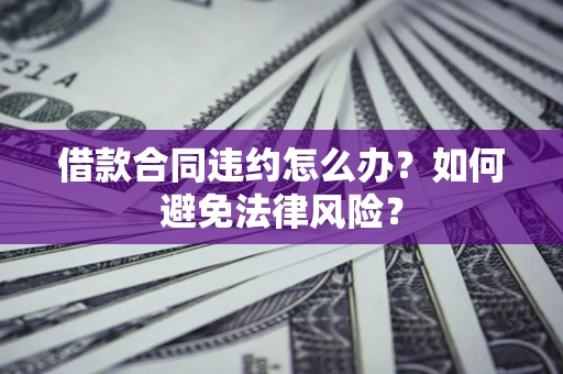 济南借款合同违约怎么办？如何避免法律风险？