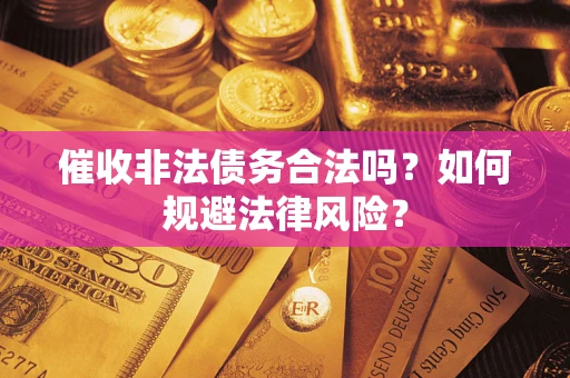 济南催收非法债务合法吗？如何规避法律风险？