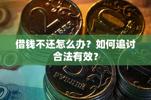 济南借钱不还怎么办？如何追讨合法有效？