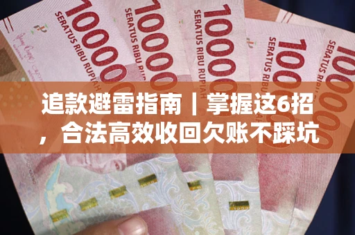 济南追款避雷指南｜掌握这6招，合法高效收回欠账不踩坑