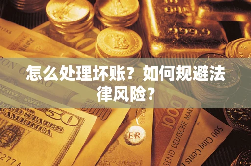 济南怎么处理坏账？如何规避法律风险？