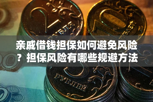 济南亲戚借钱担保如何避免风险？担保风险有哪些规避方法？
