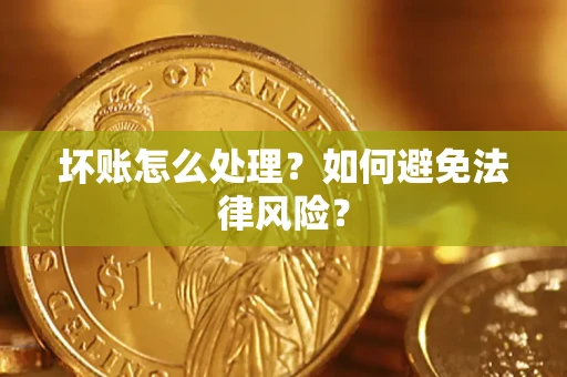 济南坏账怎么处理？如何避免法律风险？