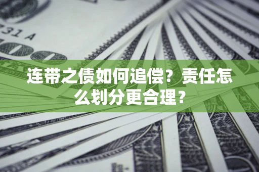 济南连带之债如何追偿？责任怎么划分更合理？