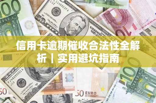济南信用卡逾期催收合法性全解析｜实用避坑指南